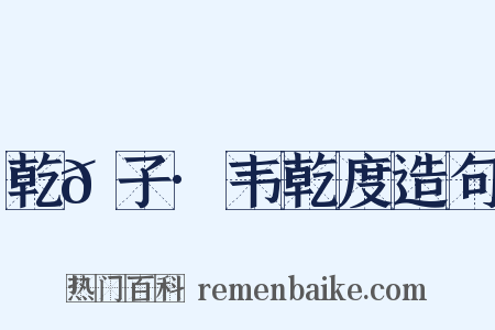 乾𦠆子·韦乾度造句是什么意思的图片